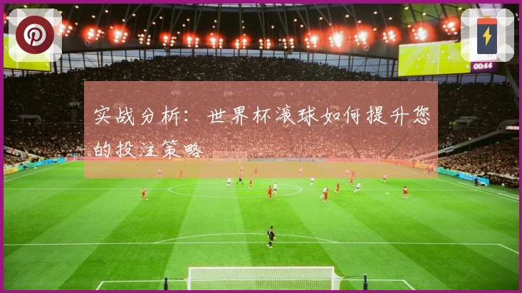 实战分析：世界杯滚球如何提升您的投注策略